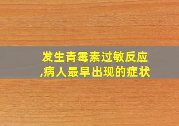 发生青霉素过敏反应,病人最早出现的症状