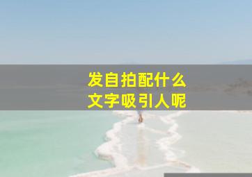 发自拍配什么文字吸引人呢