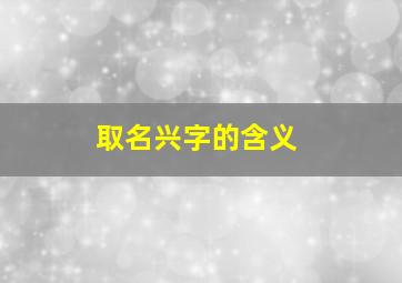 取名兴字的含义