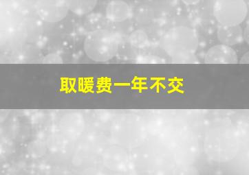 取暖费一年不交