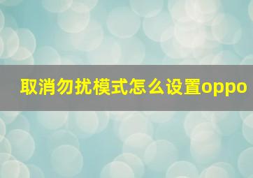 取消勿扰模式怎么设置oppo