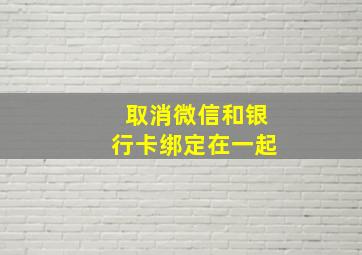 取消微信和银行卡绑定在一起