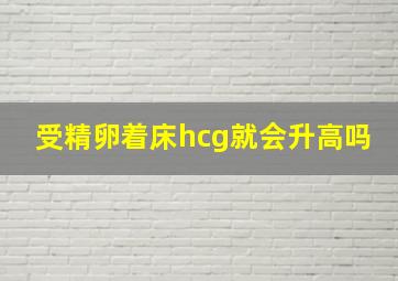 受精卵着床hcg就会升高吗