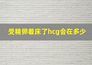 受精卵着床了hcg会在多少