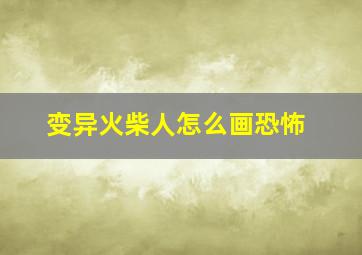 变异火柴人怎么画恐怖