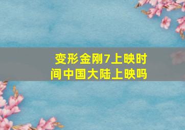 变形金刚7上映时间中国大陆上映吗