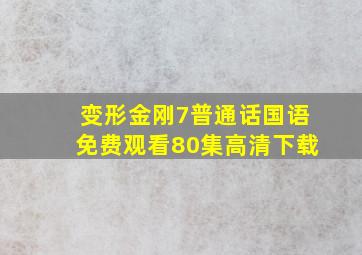 变形金刚7普通话国语免费观看80集高清下载