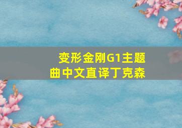 变形金刚G1主题曲中文直译丁克森