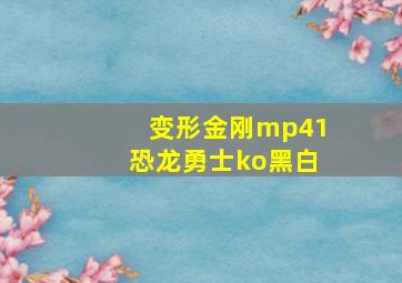 变形金刚mp41恐龙勇士ko黑白