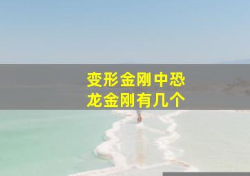 变形金刚中恐龙金刚有几个