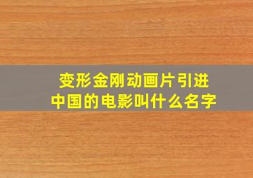 变形金刚动画片引进中国的电影叫什么名字