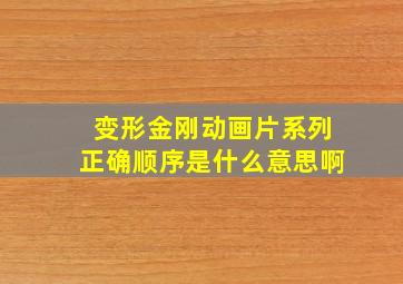 变形金刚动画片系列正确顺序是什么意思啊