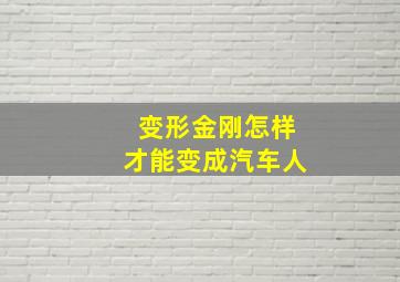 变形金刚怎样才能变成汽车人