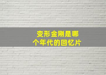 变形金刚是哪个年代的回忆片