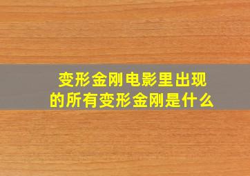 变形金刚电影里出现的所有变形金刚是什么