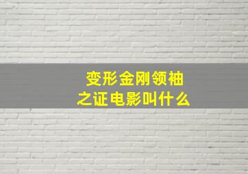 变形金刚领袖之证电影叫什么