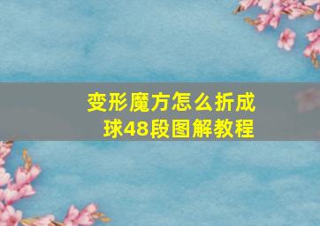 变形魔方怎么折成球48段图解教程