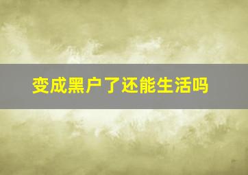 变成黑户了还能生活吗