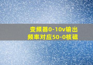 变频器0-10v输出频率对应50-0核磁