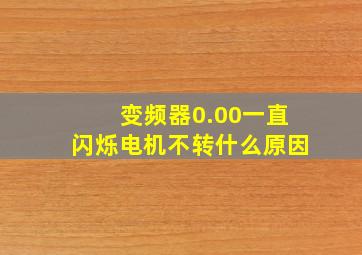 变频器0.00一直闪烁电机不转什么原因