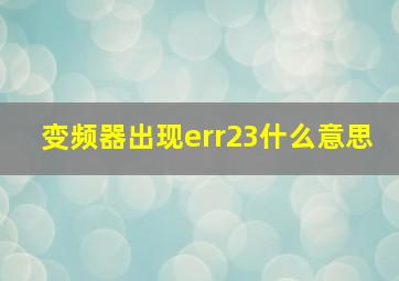 变频器出现err23什么意思