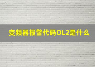 变频器报警代码OL2是什么