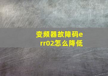 变频器故障码err02怎么降低