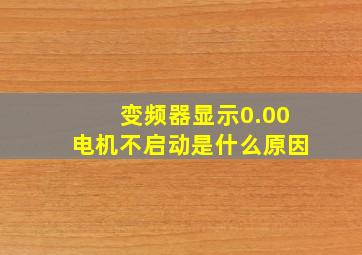 变频器显示0.00电机不启动是什么原因