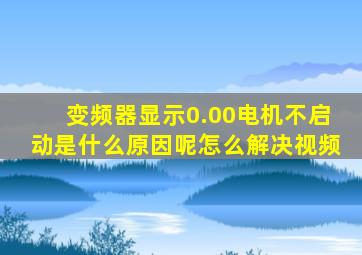 变频器显示0.00电机不启动是什么原因呢怎么解决视频