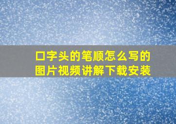 口字头的笔顺怎么写的图片视频讲解下载安装