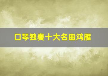 口琴独奏十大名曲鸿雁