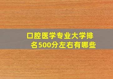 口腔医学专业大学排名500分左右有哪些