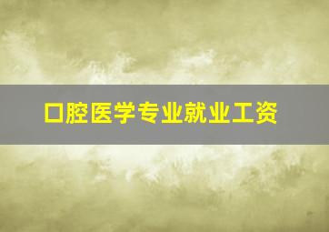 口腔医学专业就业工资