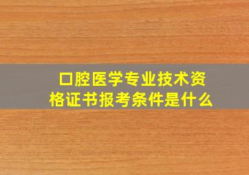 口腔医学专业技术资格证书报考条件是什么