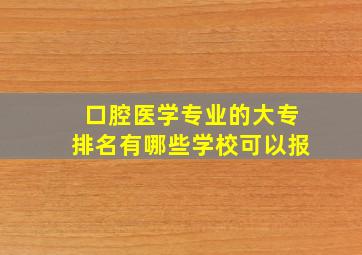 口腔医学专业的大专排名有哪些学校可以报