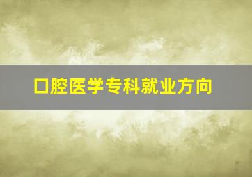 口腔医学专科就业方向