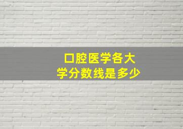 口腔医学各大学分数线是多少