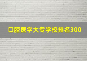 口腔医学大专学校排名300