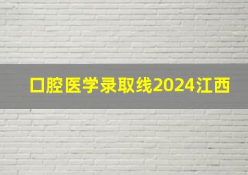 口腔医学录取线2024江西