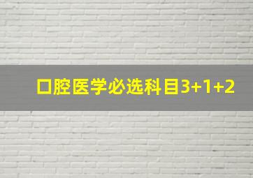 口腔医学必选科目3+1+2