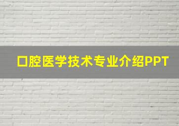 口腔医学技术专业介绍PPT