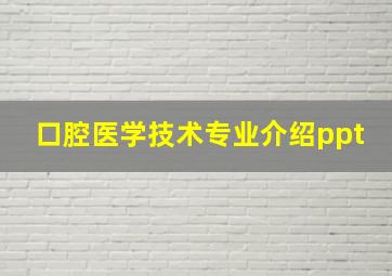 口腔医学技术专业介绍ppt