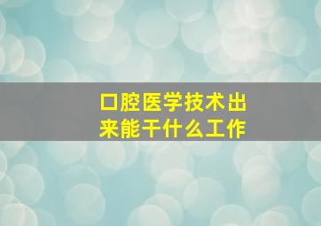 口腔医学技术出来能干什么工作