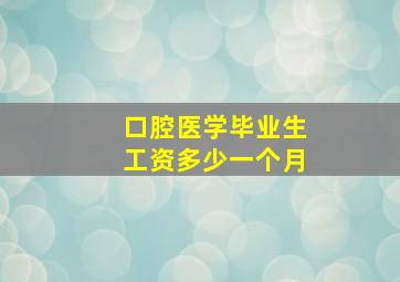 口腔医学毕业生工资多少一个月