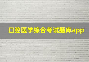 口腔医学综合考试题库app