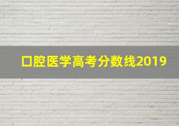 口腔医学高考分数线2019