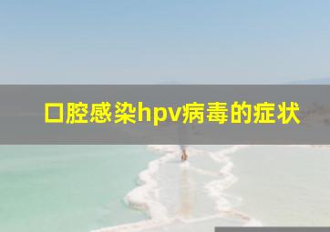 口腔感染hpv病毒的症状