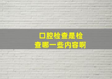 口腔检查是检查哪一些内容啊