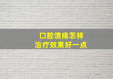 口腔溃疡怎样治疗效果好一点