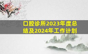 口腔诊所2023年度总结及2024年工作计划